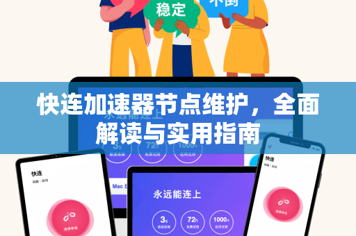 快连加速器节点维护，全面解读与实用指南