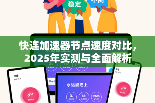 快连加速器节点速度对比，2025年实测与全面解析