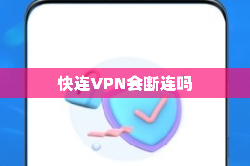 快连VPN会断连吗