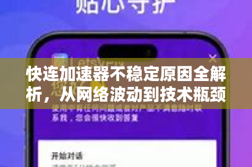 快连加速器不稳定原因全解析，从网络波动到技术瓶颈的深度洞察