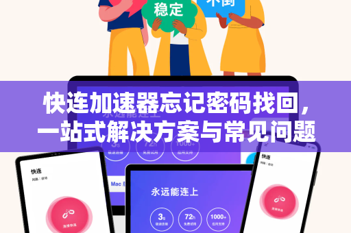 快连加速器忘记密码找回，一站式解决方案与常见问题详解