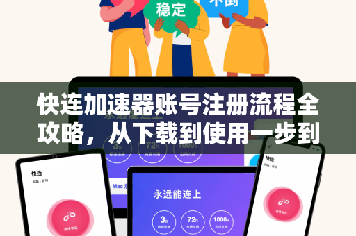 快连加速器账号注册流程全攻略，从下载到使用一步到位