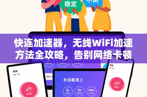 快连加速器，无线WiFi加速方法全攻略，告别网络卡顿