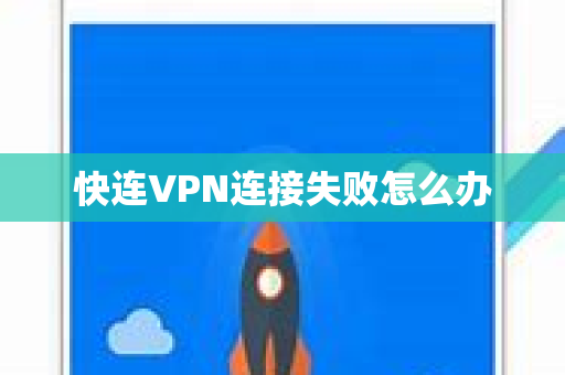 快连VPN连接失败怎么办