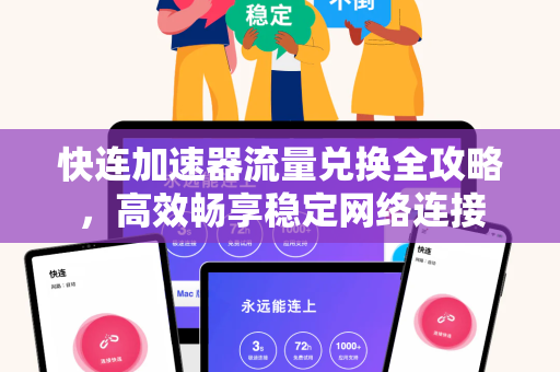 快连加速器流量兑换全攻略，高效畅享稳定网络连接