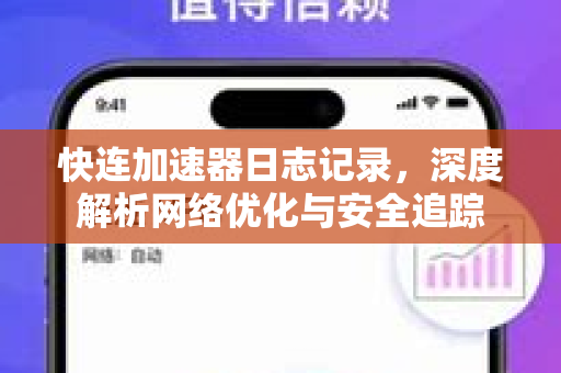 快连加速器日志记录，深度解析网络优化与安全追踪