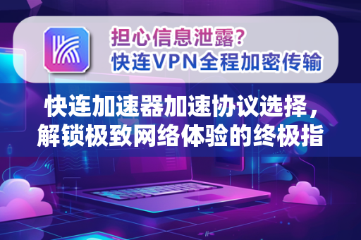 快连加速器加速协议选择，解锁极致网络体验的终极指南