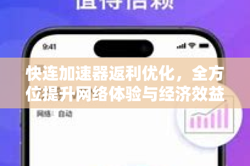 快连加速器返利优化，全方位提升网络体验与经济效益