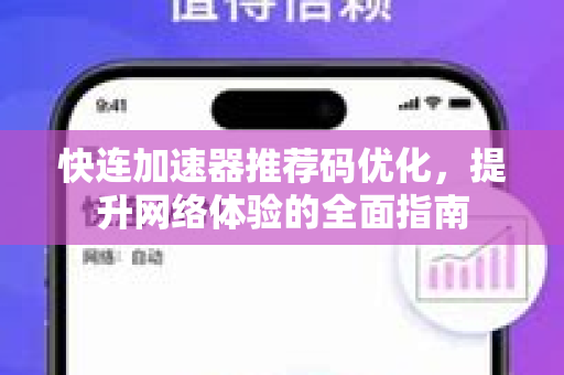 快连加速器推荐码优化，提升网络体验的全面指南