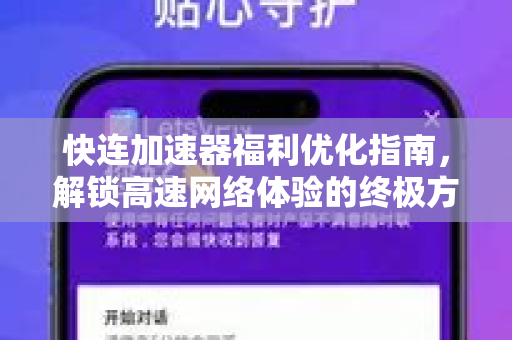 快连加速器福利优化指南，解锁高速网络体验的终极方案