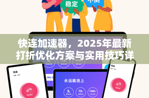 快连加速器，2025年最新打折优化方案与实用技巧详解