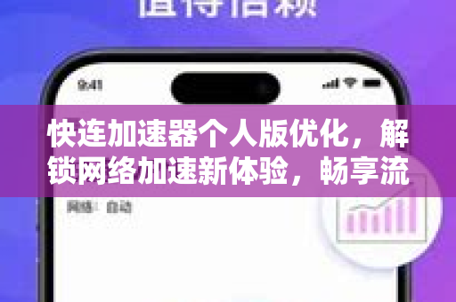 快连加速器个人版优化，解锁网络加速新体验，畅享流畅连接