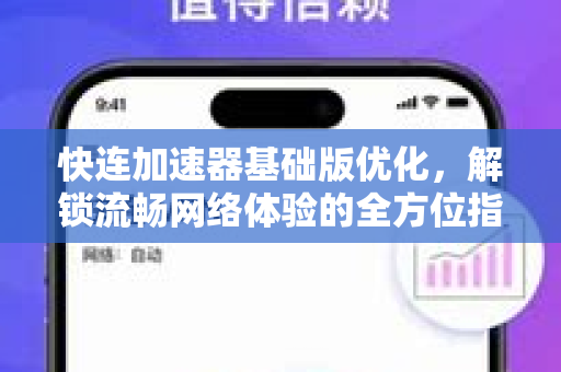 快连加速器基础版优化，解锁流畅网络体验的全方位指南