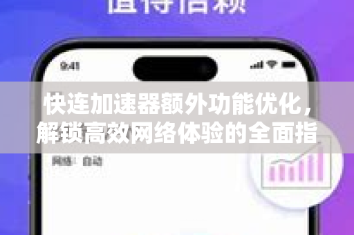 快连加速器额外功能优化，解锁高效网络体验的全面指南