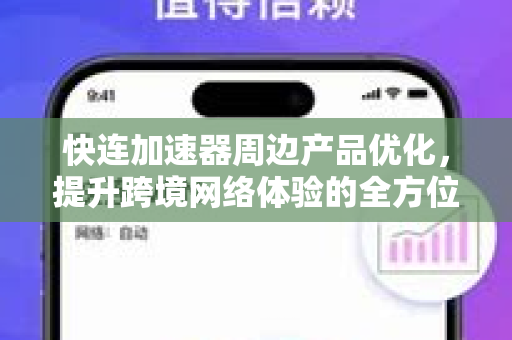 快连加速器周边产品优化，提升跨境网络体验的全方位指南