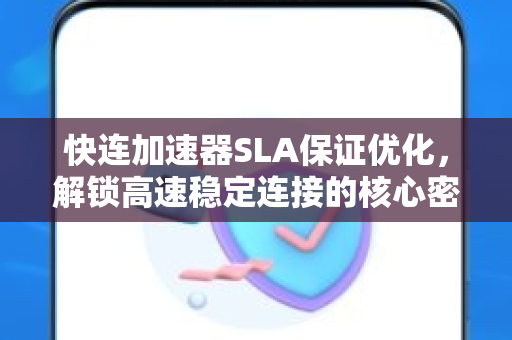 快连加速器SLA保证优化，解锁高速稳定连接的核心密码