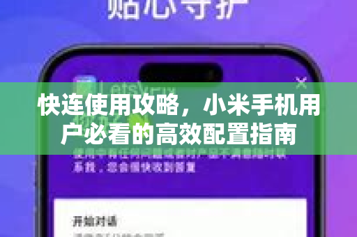 快连使用攻略，小米手机用户必看的高效配置指南