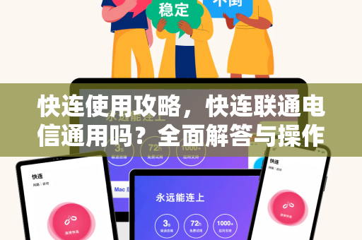 快连使用攻略，快连联通电信通用吗？全面解答与操作指南
