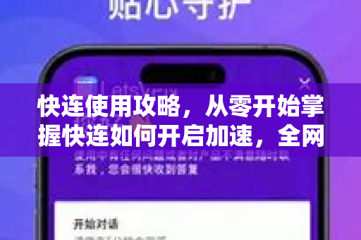 快连使用攻略，从零开始掌握快连如何开启加速，全网最详细操作指南