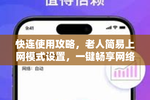 快连使用攻略，老人简易上网模式设置，一键畅享网络世界