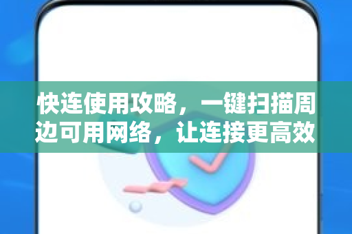 快连使用攻略，一键扫描周边可用网络，让连接更高效