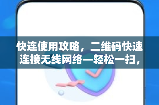 快连使用攻略，二维码快速连接无线网络—轻松一扫，即刻上网