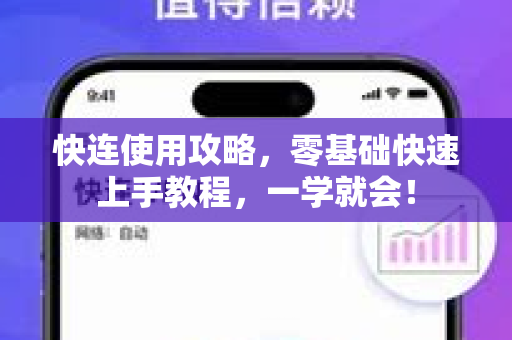 快连使用攻略，零基础快速上手教程，一学就会！
