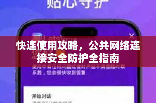 快连使用攻略，公共网络连接安全防护全指南
