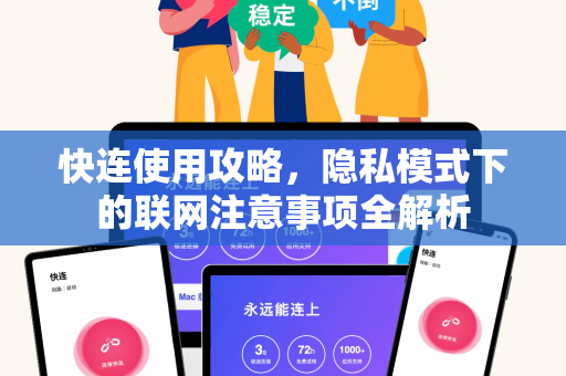 快连使用攻略，隐私模式下的联网注意事项全解析