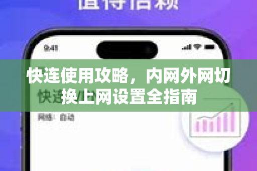 快连使用攻略，内网外网切换上网设置全指南