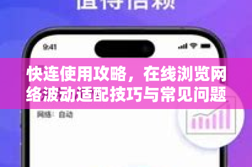 快连使用攻略，在线浏览网络波动适配技巧与常见问题解答