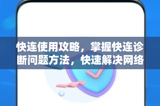 快连使用攻略，掌握快连诊断问题方法，快速解决网络故障