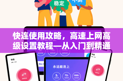 快连使用攻略，高速上网高级设置教程—从入门到精通