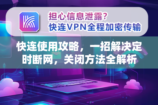 快连使用攻略，一招解决定时断网，关闭方法全解析