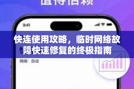 快连使用攻略，临时网络故障快速修复的终极指南