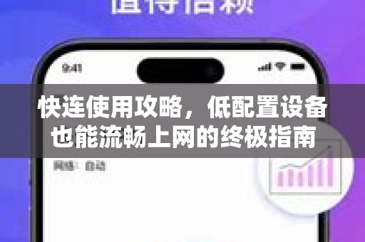 快连使用攻略，低配置设备也能流畅上网的终极指南