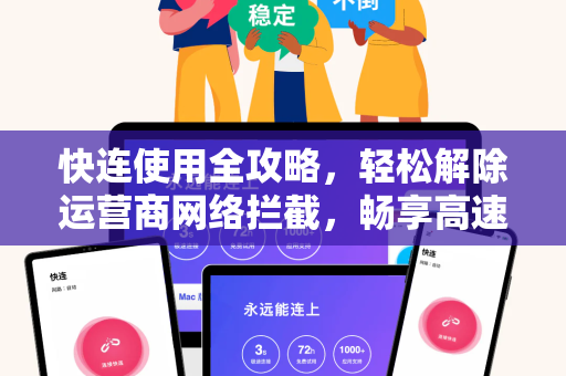 快连使用全攻略，轻松解除运营商网络拦截，畅享高速网络