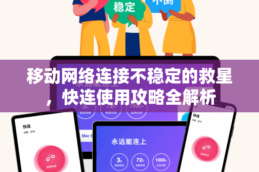 移动网络连接不稳定的救星，快连使用攻略全解析