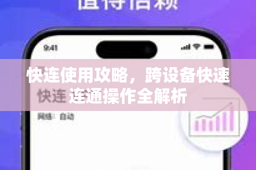 快连使用攻略，跨设备快速连通操作全解析
