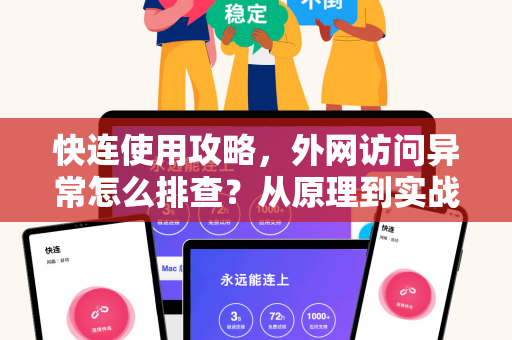 快连使用攻略，外网访问异常怎么排查？从原理到实战全面解析