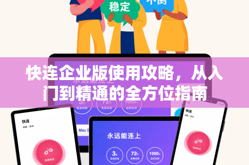 快连企业版使用攻略，从入门到精通的全方位指南