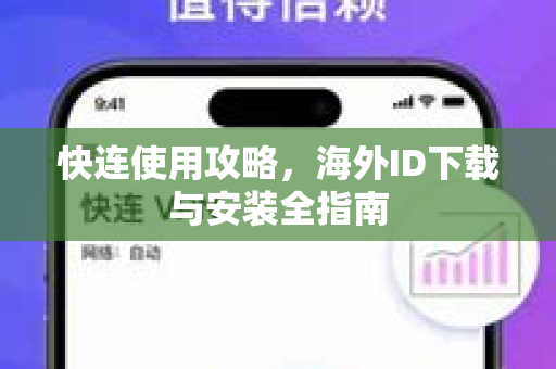 快连使用攻略，海外ID下载与安装全指南