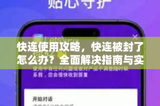 快连使用攻略，快连被封了怎么办？全面解决指南与实用技巧