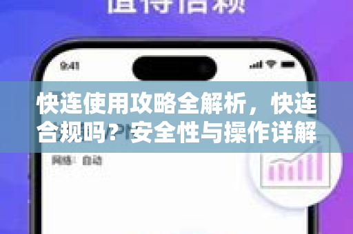 快连使用攻略全解析，快连合规吗？安全性与操作详解