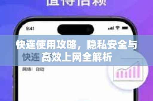 快连使用攻略，隐私安全与高效上网全解析