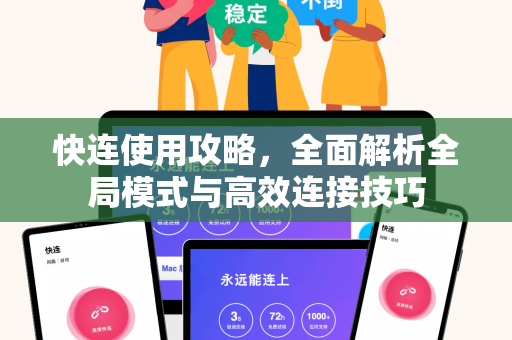 快连使用攻略，全面解析全局模式与高效连接技巧