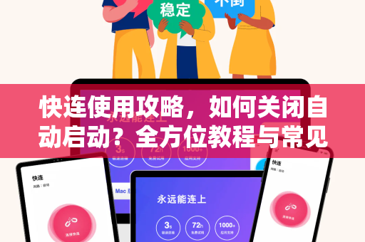 快连使用攻略，如何关闭自动启动？全方位教程与常见问题解答