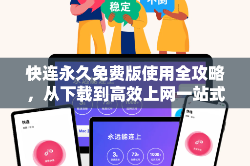 快连永久免费版使用全攻略，从下载到高效上网一站式指南