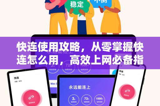 快连使用攻略，从零掌握快连怎么用，高效上网必备指南