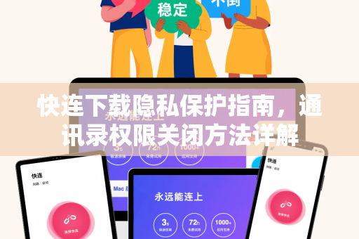 快连下载隐私保护指南，通讯录权限关闭方法详解